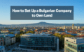 How to Set Up a Bulgarian Company to Own Land